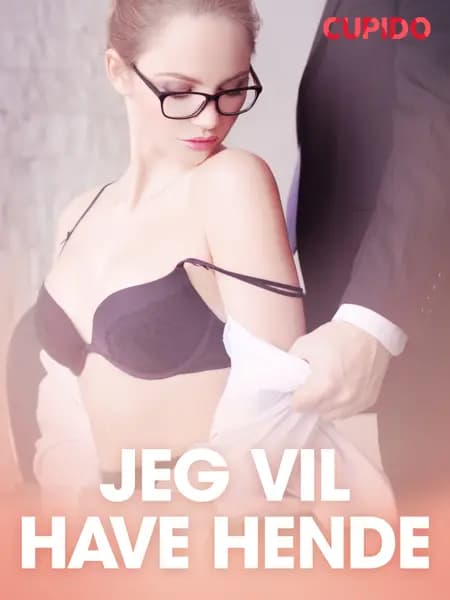 Jeg vil have hende - erotiske noveller af Cupido