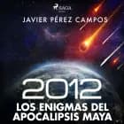 2012: Los enigmas del apocalipsis maya af Javier Pérez Campos