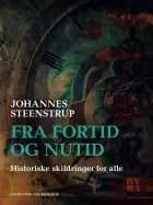 Fra fortid og nutid. Historiske skildringer for alle af Johannes Steenstrup