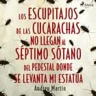 Los escupitajos de las cucarachas no llegan al séptimo sótano del pedestal donde se levanta mi estatúa af Andreu Martín