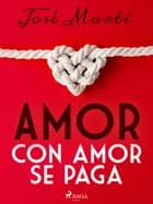 Amor con amor se paga af José Martí
