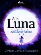 A la luna. Antología poética. af Gertrudis Gómez de Avellaneda