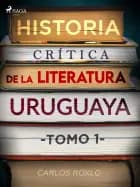 Historia crítica de la literatura uruguaya. tomo i