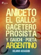 Aniceto el Gallo: gacetero prosista y gauchi-poeta argentino