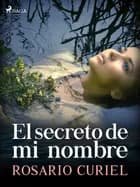 El secreto de mi nombre af Rosario Curiel