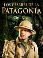 Los césares de la Patagonia af Ciro Bayo