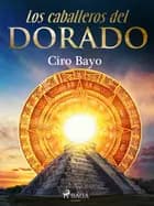 Los caballeros del Dorado af Ciro Bayo