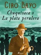 Chuquisaca o La plata perulera af Ciro Bayo