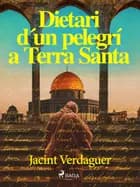 Dietari d'un pelegrí a Terra Santa af Jacint Verdaguer i Santaló