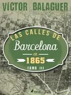 Las calles de Barcelona en 1865. Tomo III af Víctor Balaguer
