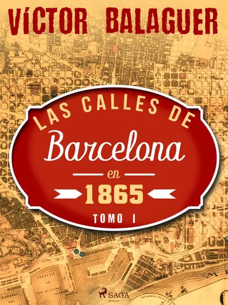Las calles de Barcelona en 1865. Tomo I af Víctor Balaguer