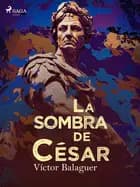La sombra de César af Víctor Balaguer