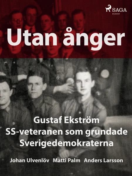 Utan ånger: Gustaf Ekström, SS-veteranen som grundade Sverigedemokraterna af Johan Ulvenlöv