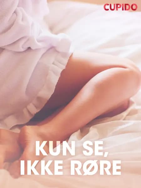 Kun se, ikke røre - erotiske noveller af Cupido