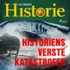 Historiens verste katastrofer af All Verdens Historie