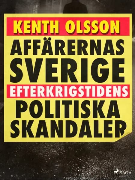 Affärernas Sverige: efterkrigstidens politiska skandaler af Kenth Olsson