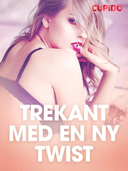 Trekant med en ny twist - erotiske noveller af Cupido