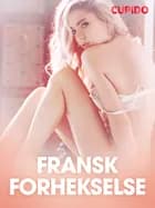 Fransk forhekselse - erotiske noveller af Cupido