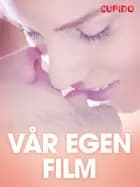 Vår egen film - erotiske noveller af Cupido