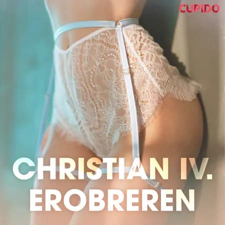 Christian IV. Erobreren - erotisk novelle af Cupido