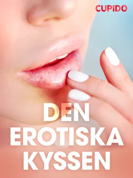 Den erotiska kyssen - erotiska noveller af Cupido