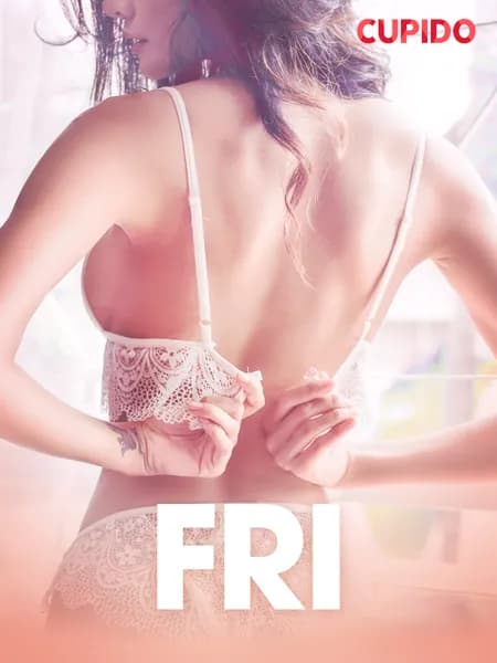 Fri - erotiska noveller af Cupido