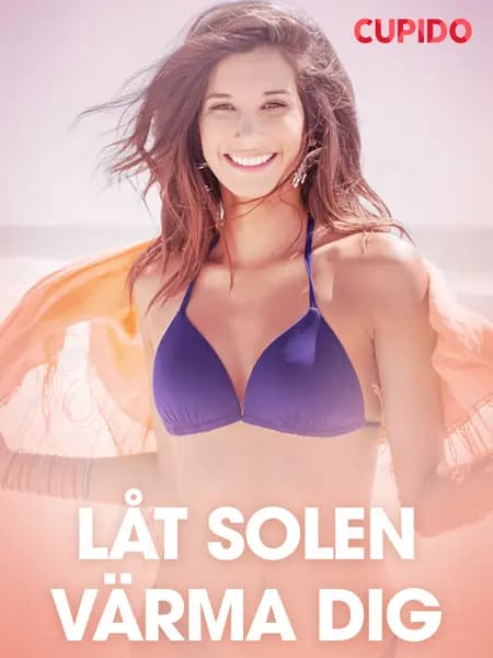 Låt solen värma dig - erotiska noveller af Cupido