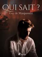 Qui sait ? af Guy de Maupassant