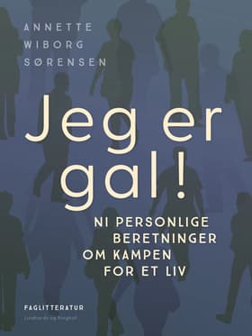 Jeg er gal! Ni personlige beretninger om kampen for et liv af Annette Wiborg Sørensen