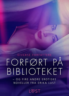 Forført på biblioteket - og fire andre erotiske noveller fra Erika Lust af Diverse Forfattere