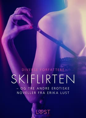 Skiflirten - og tre andre erotiske noveller fra Erika Lust af Diverse Forfattere