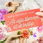 Att välja blommor till ett bröllop af Anna Sundbeck Klav