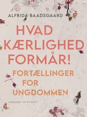 Hvad kærlighed formår! Fortællinger for ungdommen af Alfrida Baadsgaard