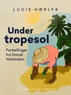Under tropesol. Fortællinger fra Dansk Vestindien