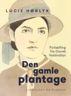 Den gamle plantage. Fortælling fra Dansk Vestindien