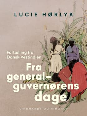 Fra generalguvernørens dage. Fortælling fra Dansk Vestindien af Lucie Hørlyk