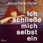 Ich schließe mich selbst ein af Joyce Carol Oates