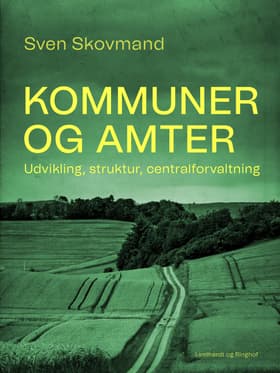 Kommuner og amter. Udvikling, struktur, centralforvaltning af Sven Skovmand