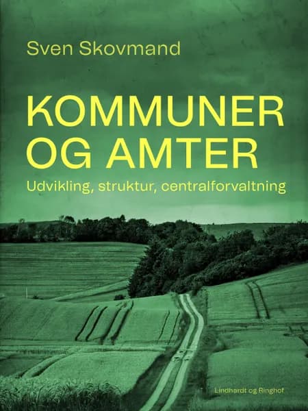 Kommuner og amter. Udvikling, struktur, centralforvaltning af Sven Skovmand