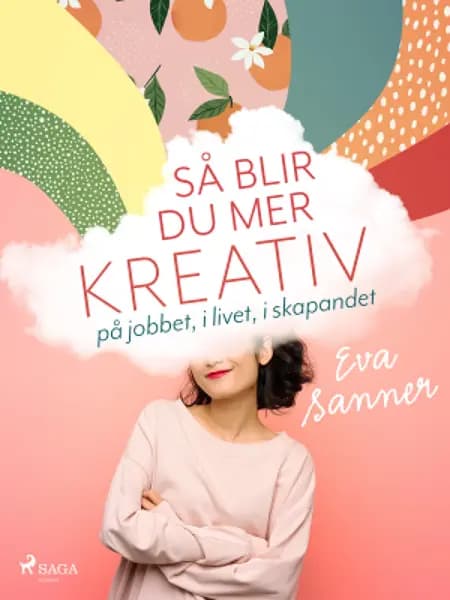 Så blir du mer kreativ : på jobbet, i livet, i skapandet af Eva Sanner