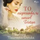 To nieprawda, że umarł Tristan af Barbara Nawrocka Dońska