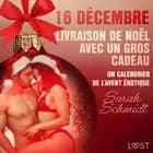 16 décembre : Livraison de Noël avec un gros cadeau - Un calendrier de l'Avent érotique