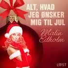 15. december: Alt, hvad jeg ønsker mig til jul - en erotisk julekalender af Malin Edholm
