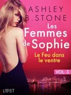 Les Femmes de Sophie vol. 3 : Le Feu dans le ventre - Une nouvelle érotique af Ashley B. Stone