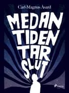 Medan tiden tar slut af Carl-Magnus Åsard