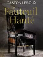Le Fauteuil Hanté af Gaston Leroux