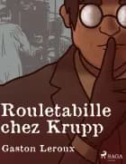 Rouletabille chez Krupp af Gaston Leroux
