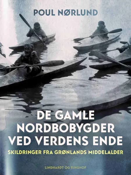 De gamle nordbobygder ved verdens ende. Skildringer fra Grønlands middelalder af Poul Nørlund