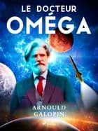 Le Docteur Oméga af Arnould Galopin