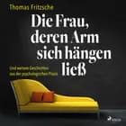 Die Frau, deren Arm sich hängen ließ: ... und weitere Geschichten aus der psychologischen Praxis af Thomas Fritzsche